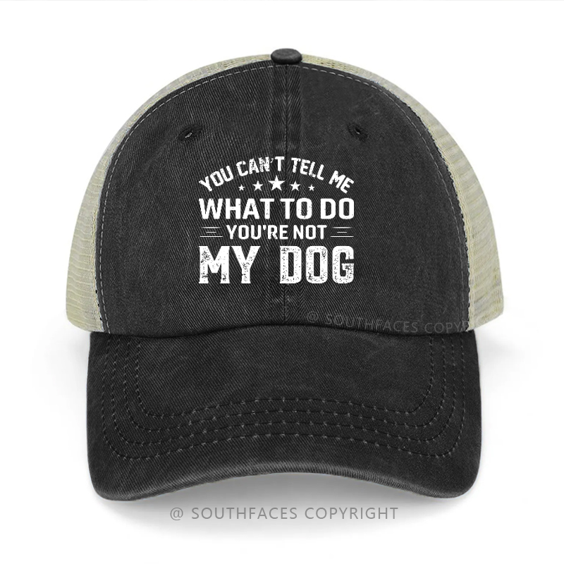 You Can't Tell Me What To Do You're Not My Dog Trucker Cap