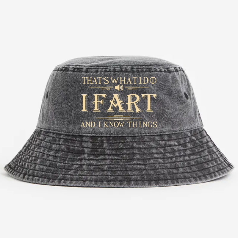 That's What I Do I Fart And I Know Things Bucket Hat