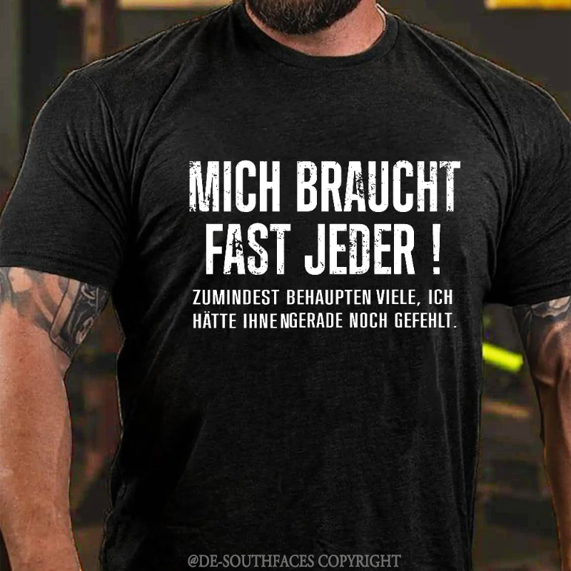 Mich Braucht Fast Jeder Zumindest Behaupten Viele .Ich Hätte Ihnen Gerade Noch Gefehlt T-Shirt