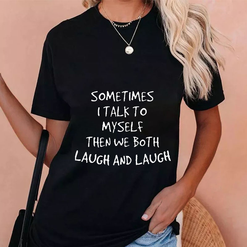 Sometimes I Talk To Myself Then We Both Laugh And Laugh T-shirt