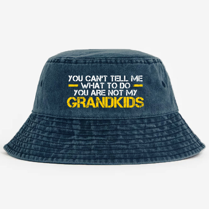 You Can't Tell Me What To Do You're Not My Grandkids Bucket Hat