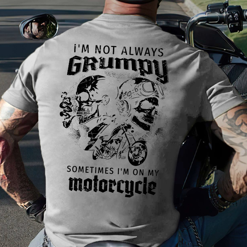 I'm Not Always Grumpy Sometimes I'm On My Motorcycle Funny T-shirt