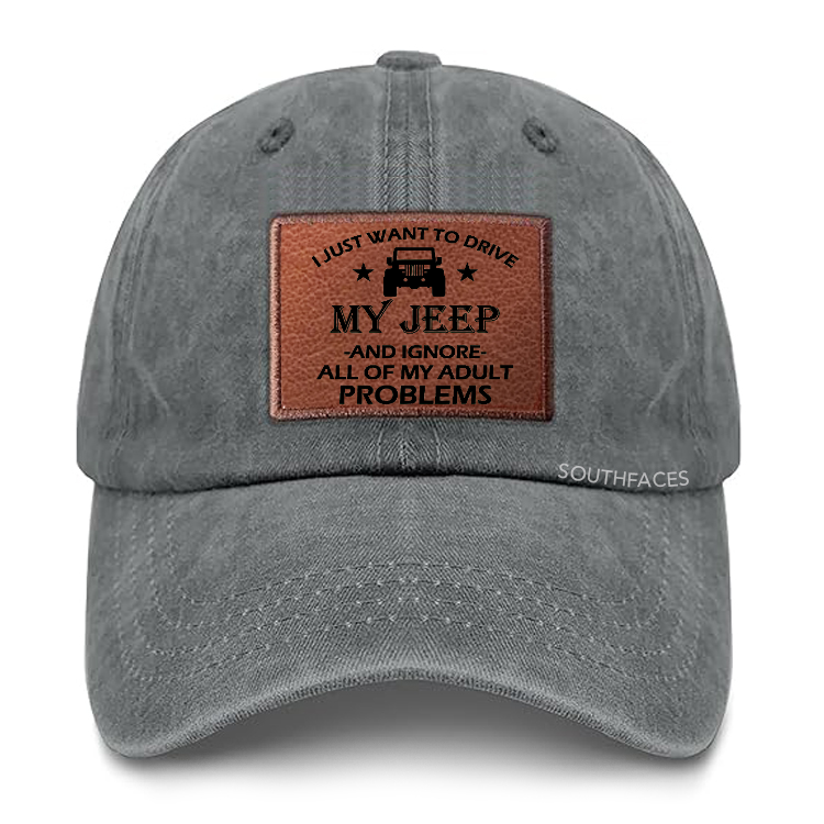 I Just Want To Drive My Jeep And Ignore All Of My Adult Problems Leather Patch Cap