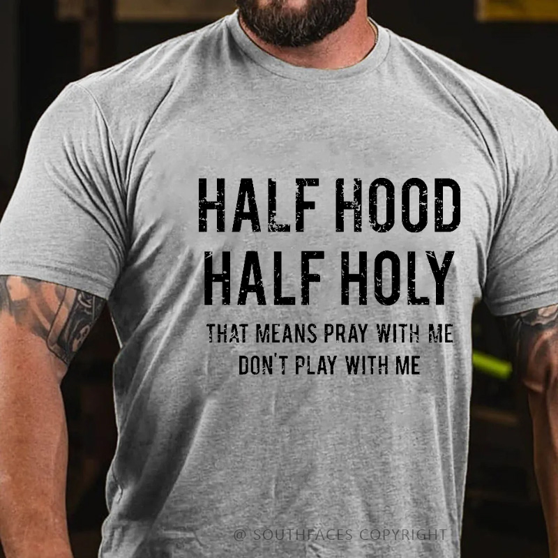 Half Hood Half Holy That Means Pray With Me Don't Play With Me Men's T-shirt