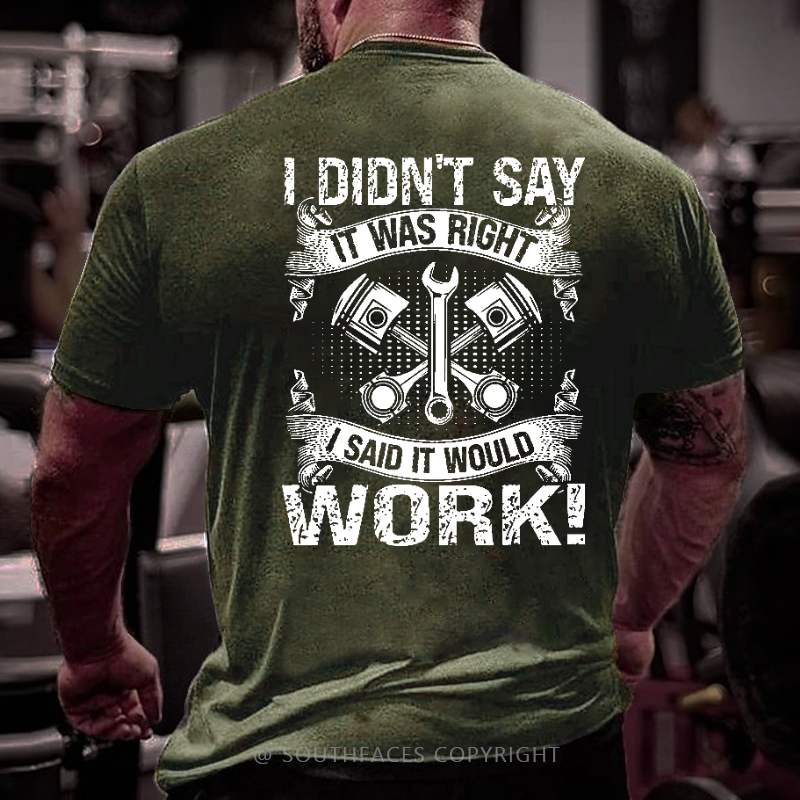 I Didn't Say It Was Right I Said It Would Work Funny Mechanic Dad Gift T-shirt