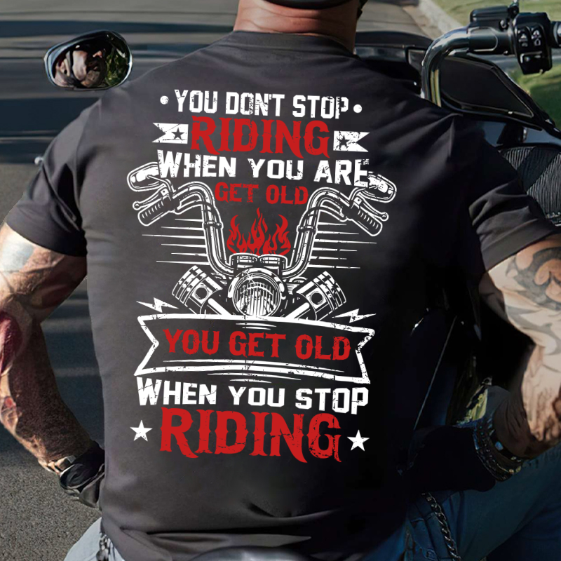You Don't Stop Riding When You Get Old You Get Old When You Stop Riding T-shirt