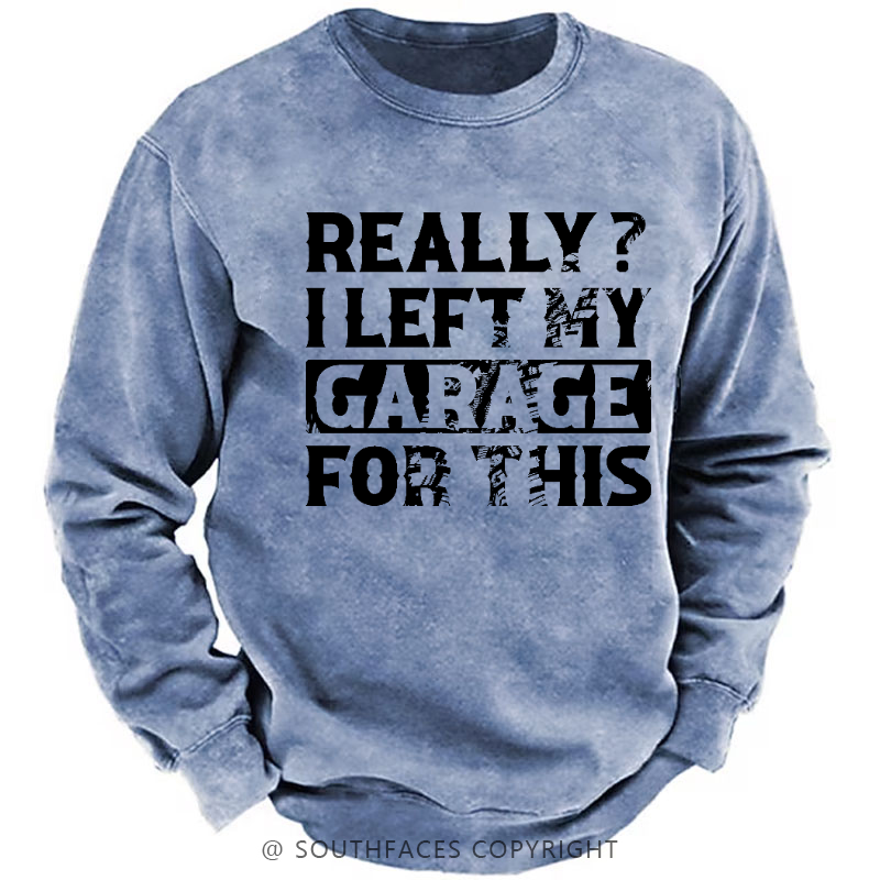 Really I Left My Garage For This Sarcastic Men's Sweatshirt
