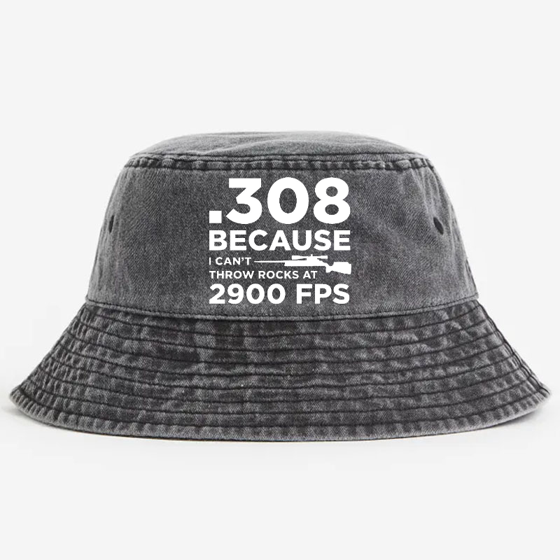 .308 Because I Can't Throw Rocks At 2900 Fps Bucket Hat