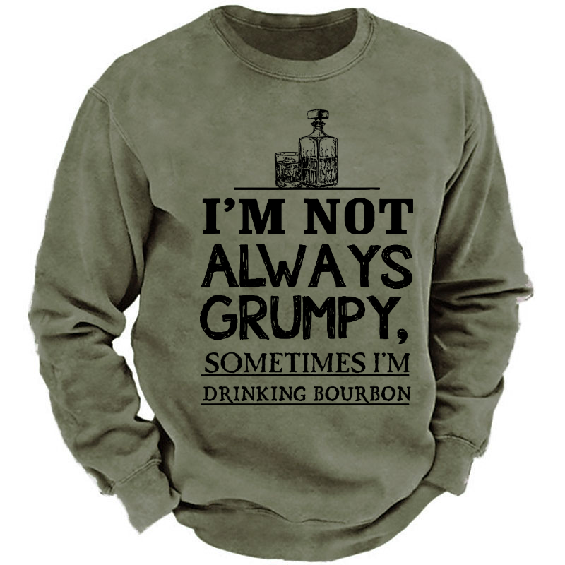 I'm Not Always Grumpy Sometimes I'm Drinking Bourbon Sweatshirt