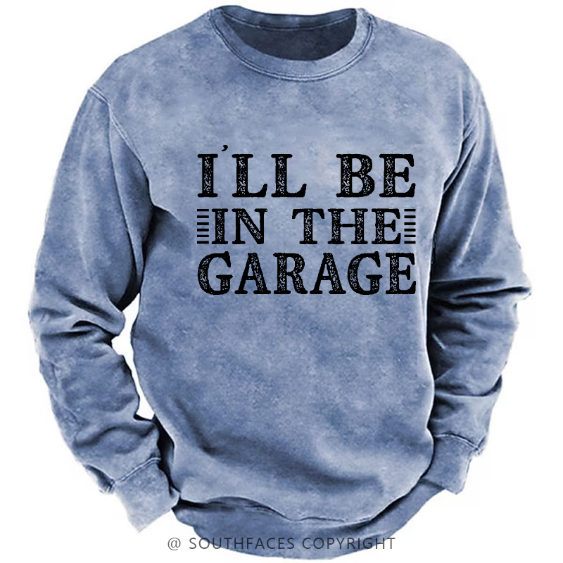 I'll Be In The Garage Sweatshirt