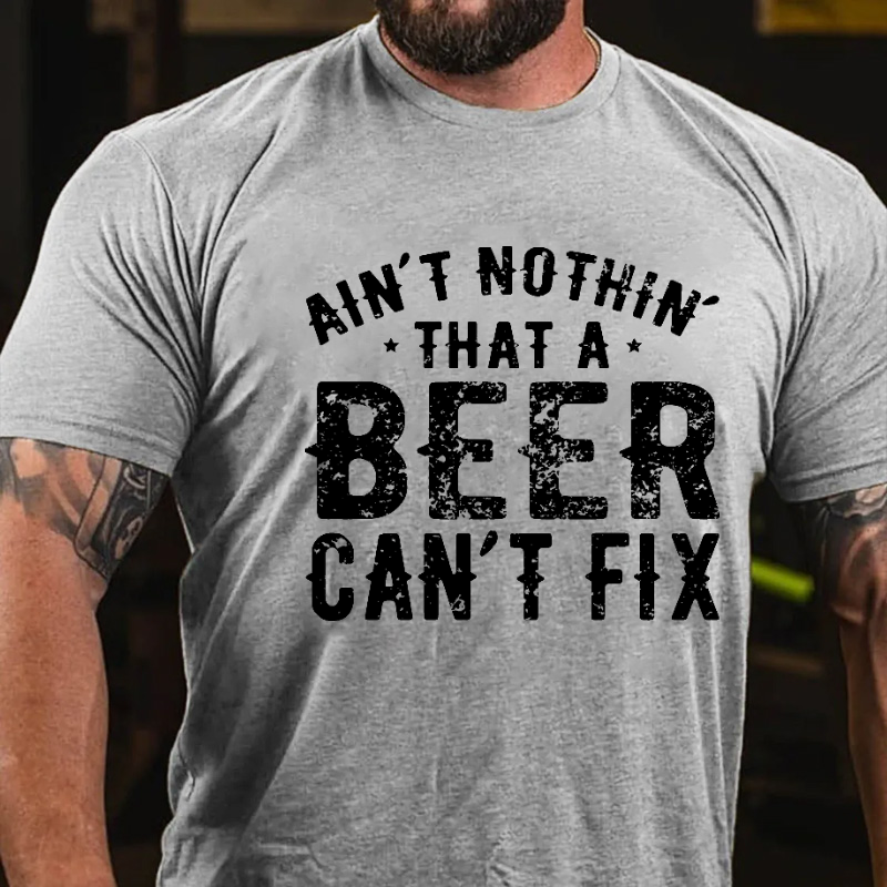 Ain't Nothin' That A Beer Can't Fix Funny Print T-shirt