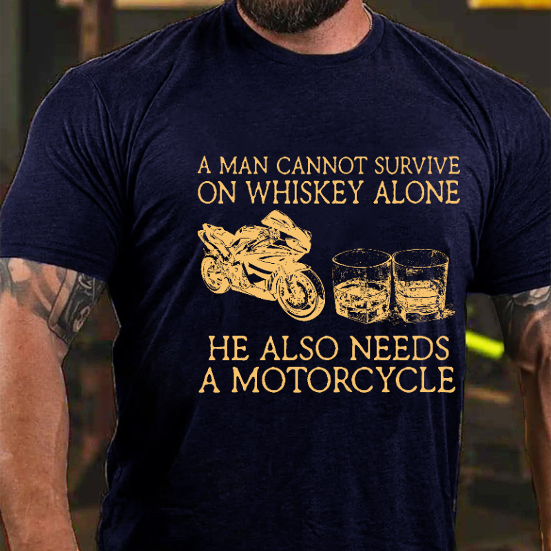 A Man Cannot Survive On Whiskey Alone He Also Needs A Motorcycle Funny Print T-shirt