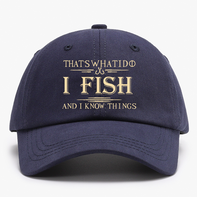 That's What I Do I Fish And I Know Things Baseball Hat