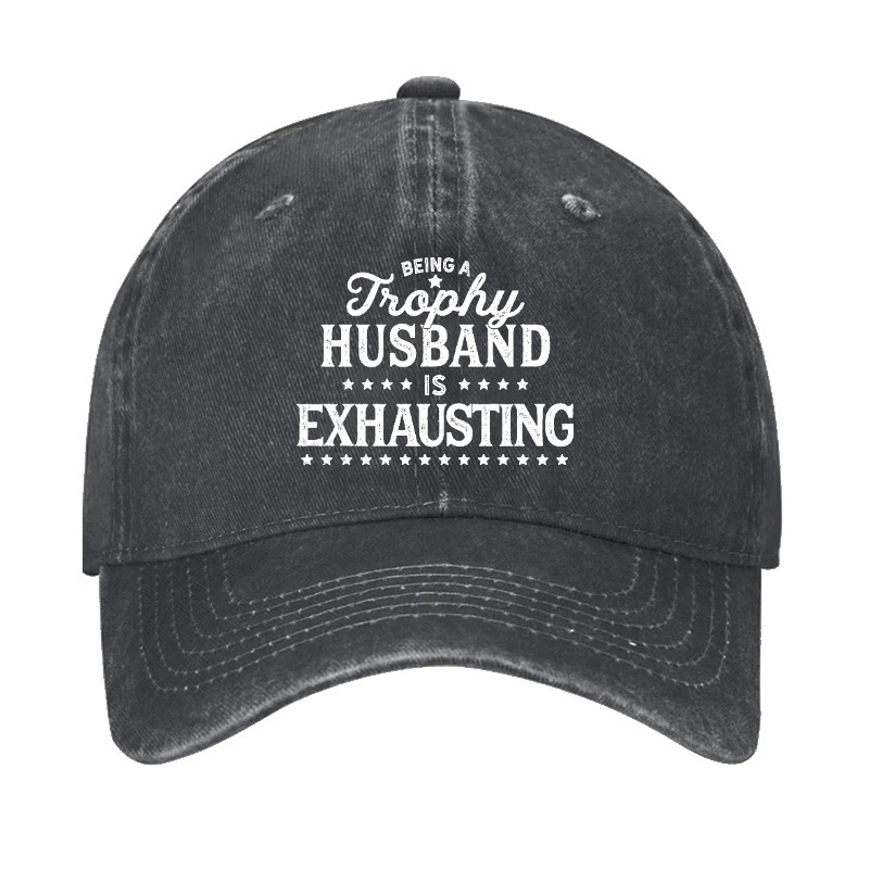 Being A Trophy Husband is Exhausting Hat