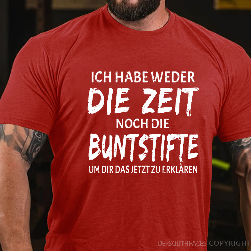 Ich Habe Weder Die Zeit Noch Die Buntstifte Um Dir Das Jetzt Zu Erklären T-Shirt