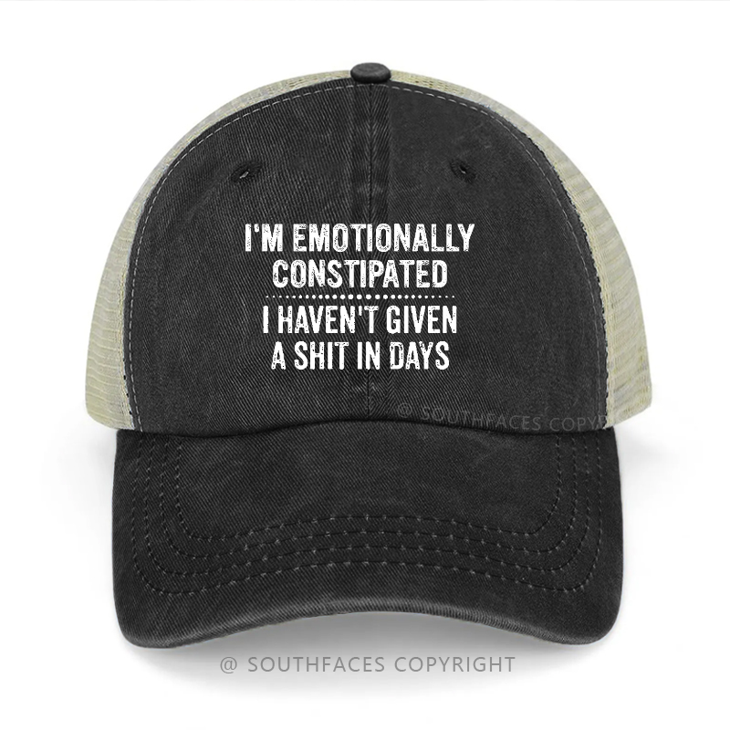 I'm Emotionally Constipated I Haven't Given A Shit In Days Funny Sarcastic Trucker Cap