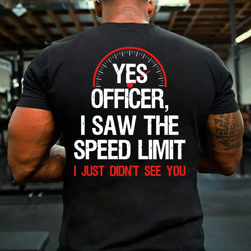 Yes Officer I Saw The Speed Limit I Just Didn't See You T-shirt