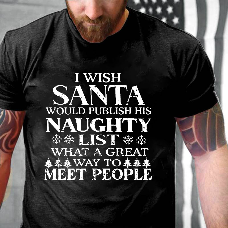 I Wish Santa Would Publish His Naughty List What A Great Way To Meet People T-shirt