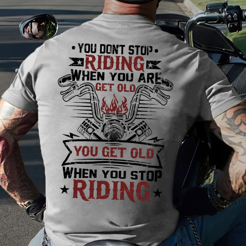 You Don't Stop Riding When You Get Old You Get Old When You Stop Riding T-shirt