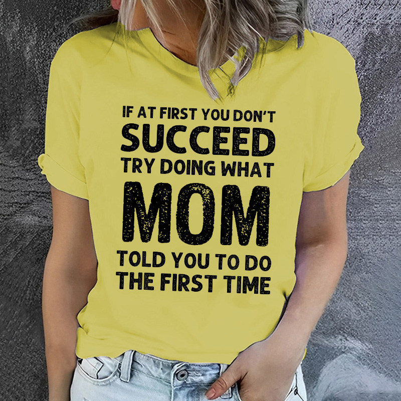 If At First You Don't Succeed Try Doing What Mom Told You To Do T-shirt