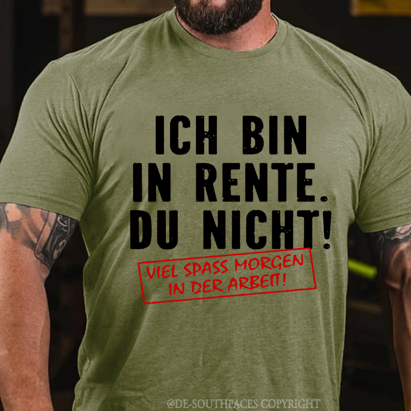 Ich Bin In Rente Du Nicht! Viel Spass Morgen In Der Arbeit T-Shirt