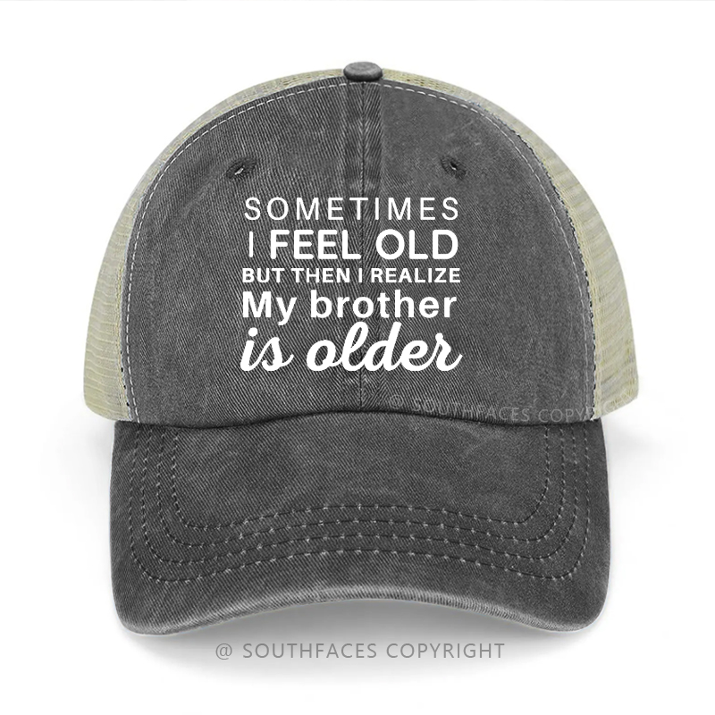 Sometimes I Feel Old But Then I Realize My Brother Is Older Trucker Cap
