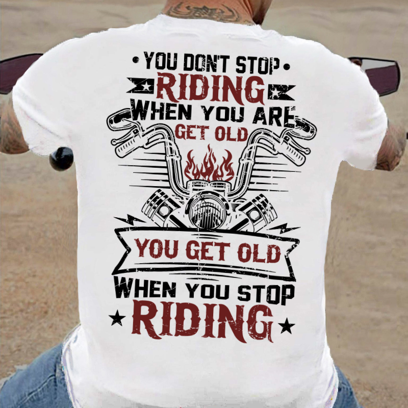 You Don't Stop Riding When You Get Old You Get Old When You Stop Riding T-shirt