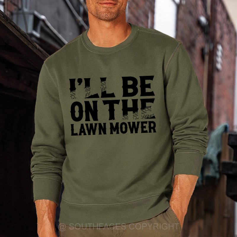 I'll Be On The Lawn Mower Funny Custom Sweatshirt