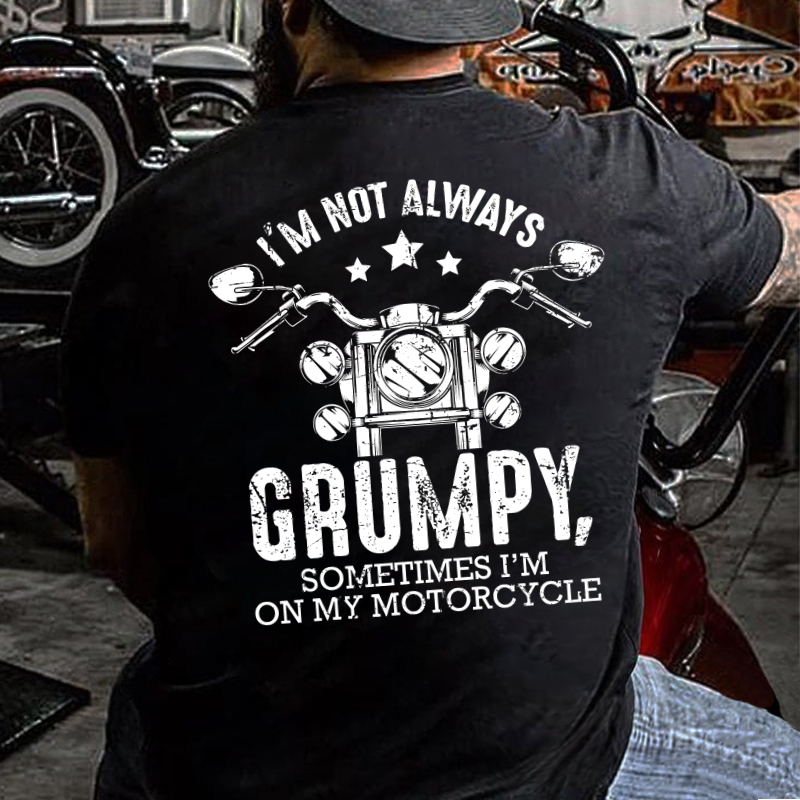 I'm Not Always Grumpy Sometimes I'm On My Motorcycle T-shirt