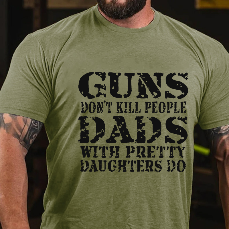 Guns Don't Kill People Dads With Pretty Daughters Do Funny Dad T-shirt