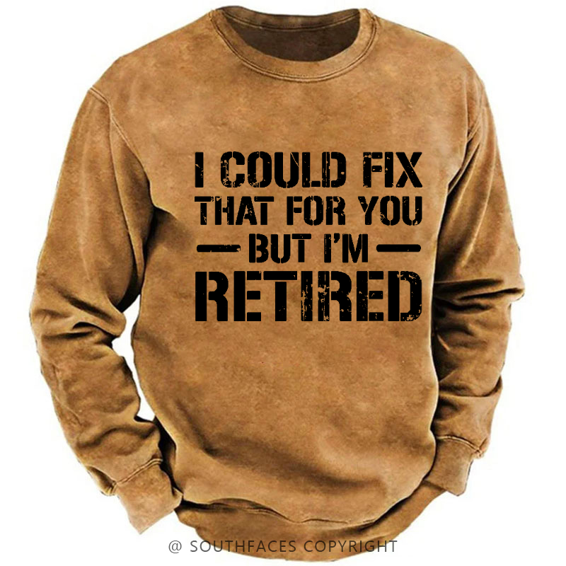 I Could Fix That For You But I'm Retired Funny Sarcastic Gift Men's Sweatshirt