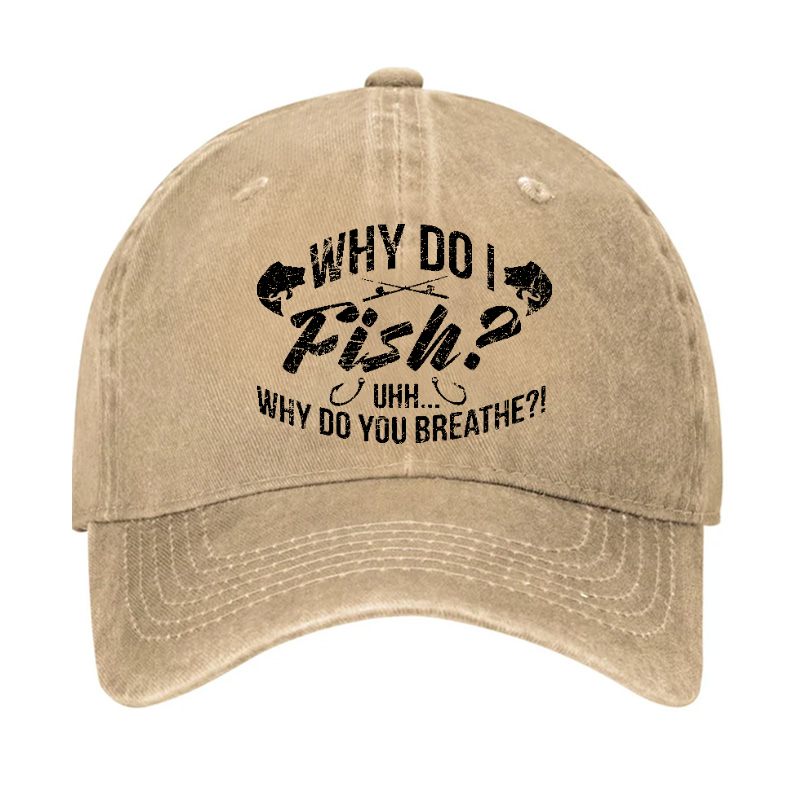 Why Do I Fish? Why Do You Breathe?! Hat