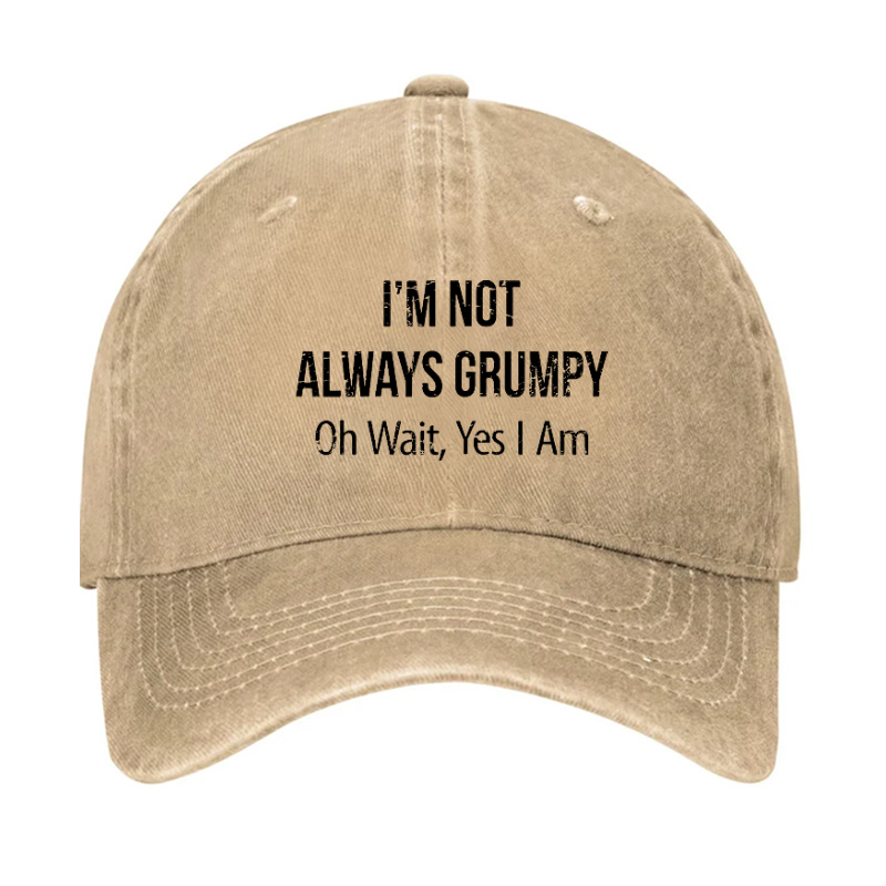 I'm Not Always Grumpy Oh Wait Yes I Am Funny Saying Hat