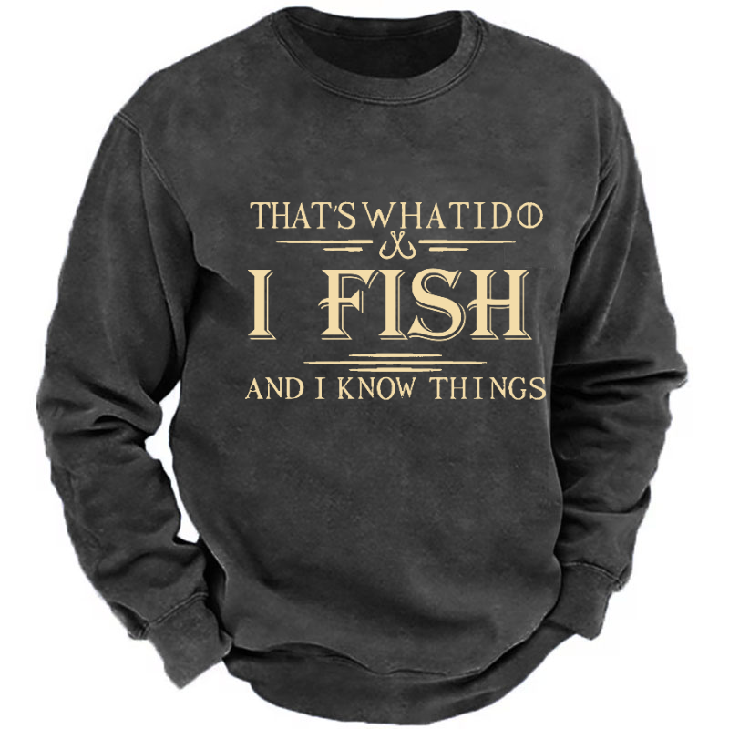 That's What I Do I Fish And I Know Things Sweatshirt