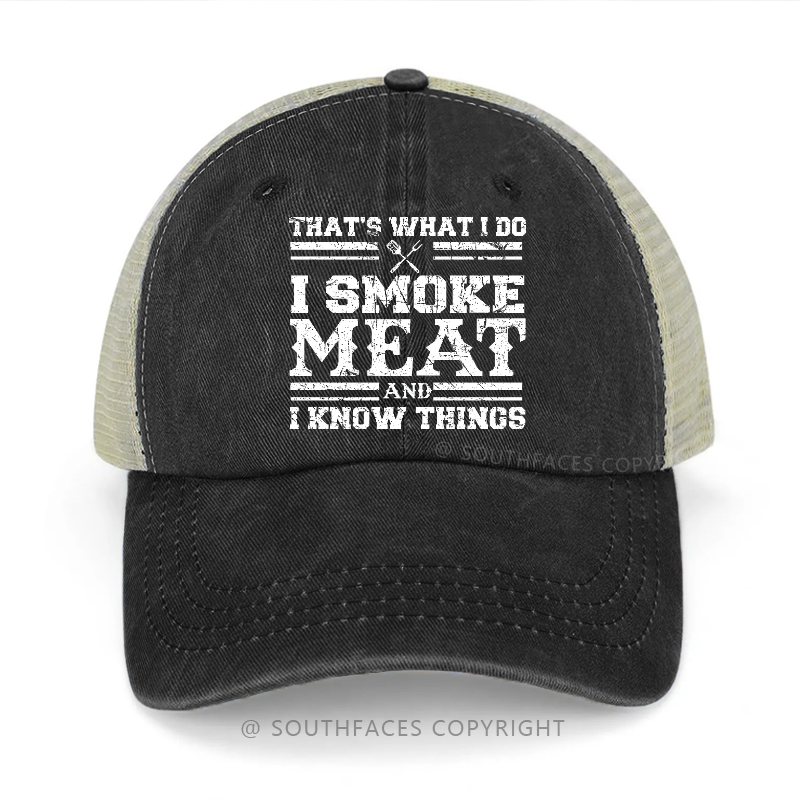 That's What I Do I Smoke Meat And I Know Things Trucker Cap
