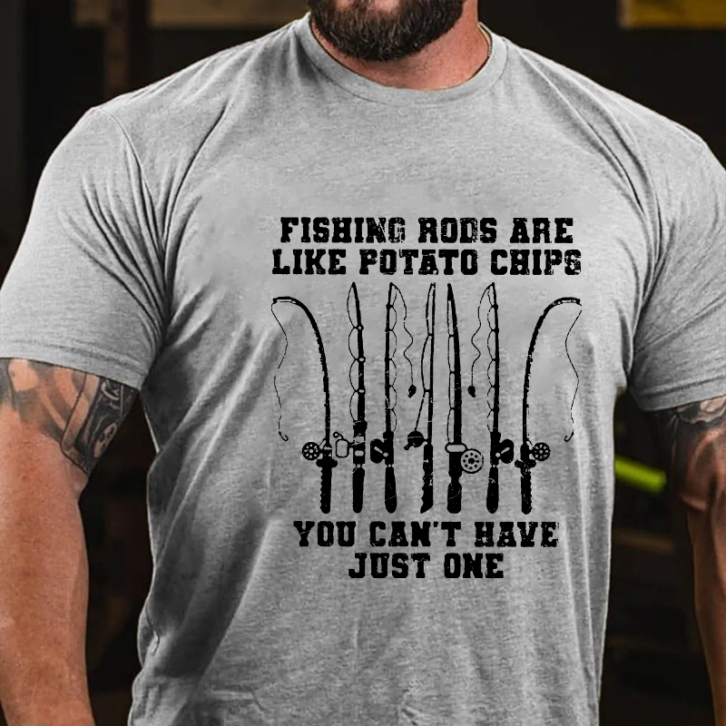 Fishing Rods Are Like Potato Chips You Can't Have Just One T-shirt