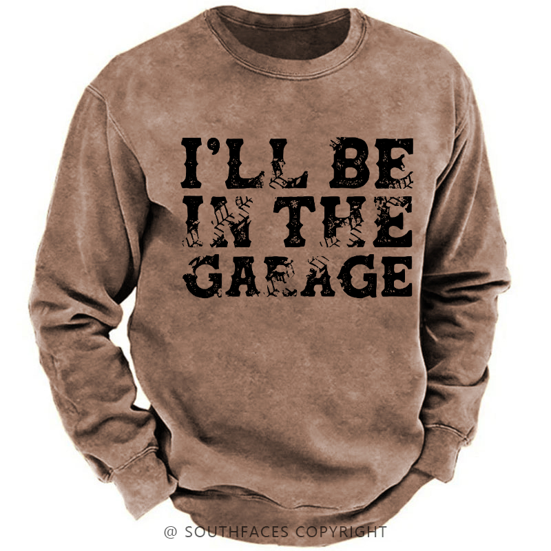 I'll Be In The Garage Sweatshirt