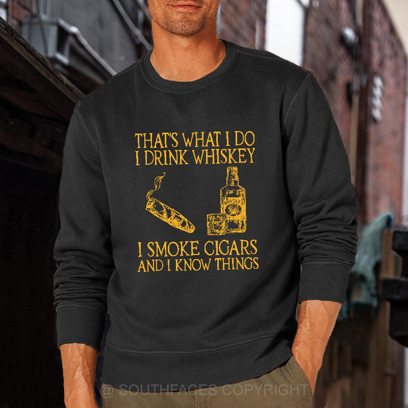 That's What I Do I Drink Whiskey I Smoke Cigars And I Know Things Sweatshirt