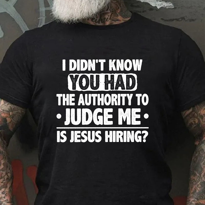 I Didn't Know You Had The Authority To Judge Me Is Jesus Hiring Sarcastic Men's T-shirt