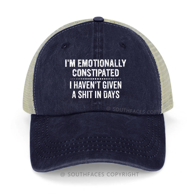 I'm Emotionally Constipated I Haven't Given A Shit In Days Funny Sarcastic Trucker Cap