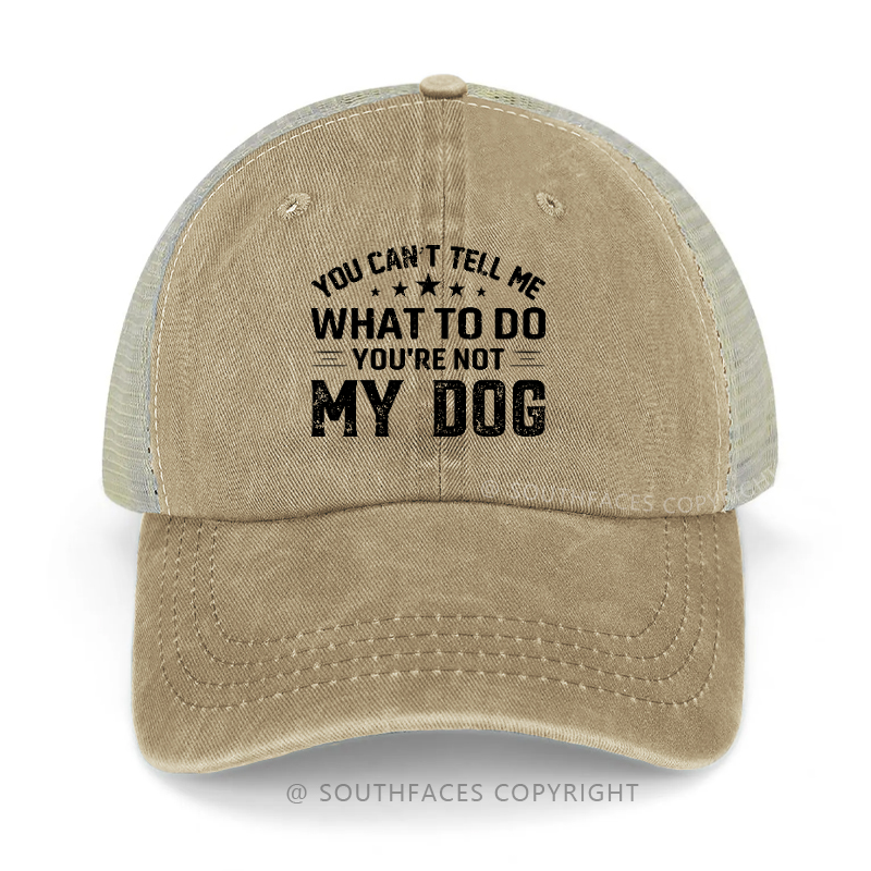 You Can't Tell Me What To Do You're Not My Dog Trucker Cap