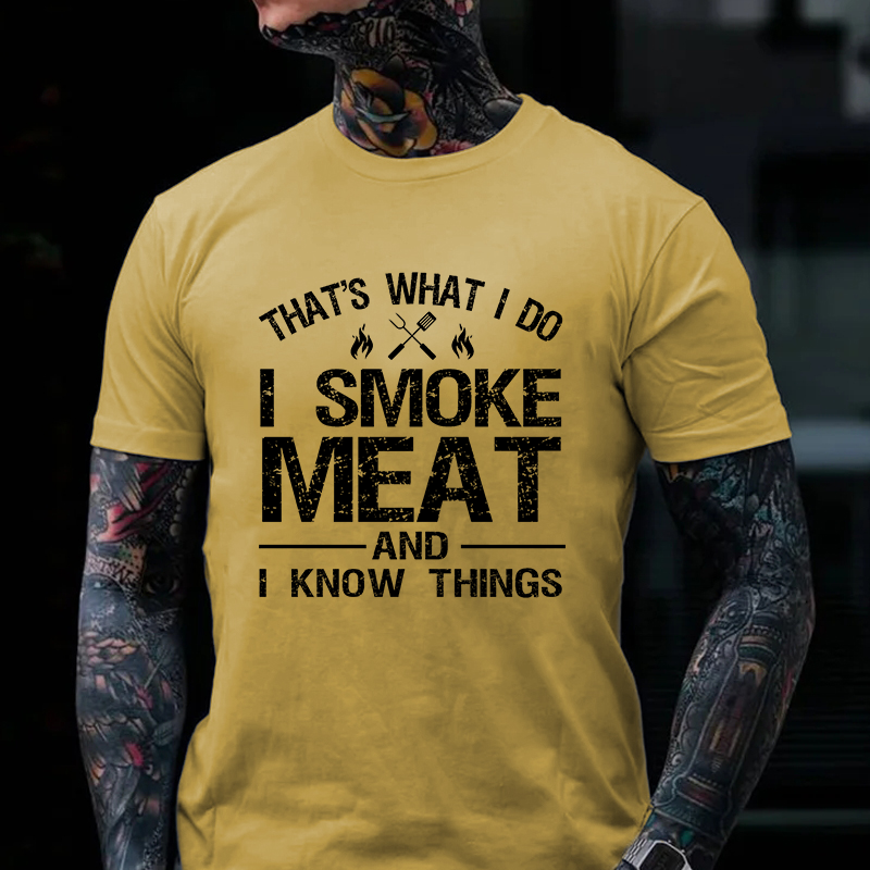 That's What I Do I Smoke Meat And I Know Things T-shirt