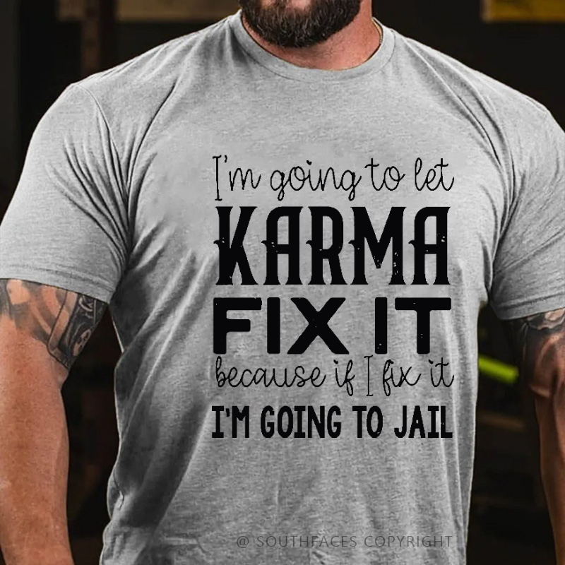 I'm Going To Let Karma Fix It Because If I Fix It I'm Going To Jail Funny T-shirt