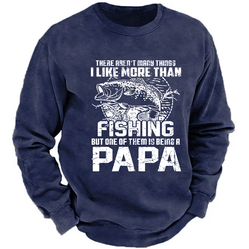 There Aren't Mary Things I Like More Than Fishing But One Of Them Is Being A Papa Sweatshirt