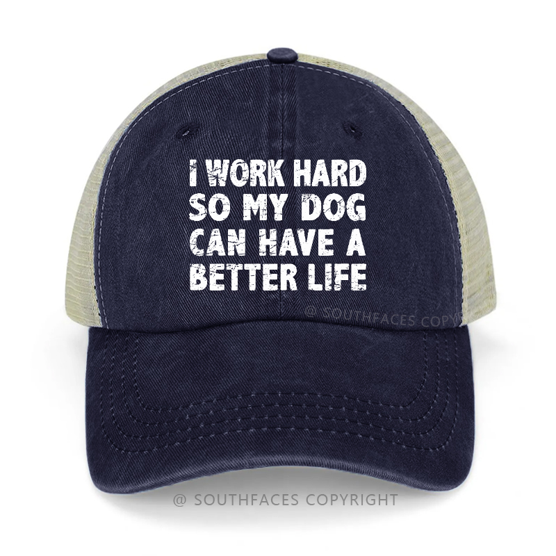 I Work Hard So My Dog Can Have A Better Life Trucker Cap