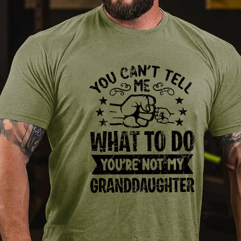 You Can't Tell Me What To Do You're Not My Granddaughter T-shirt