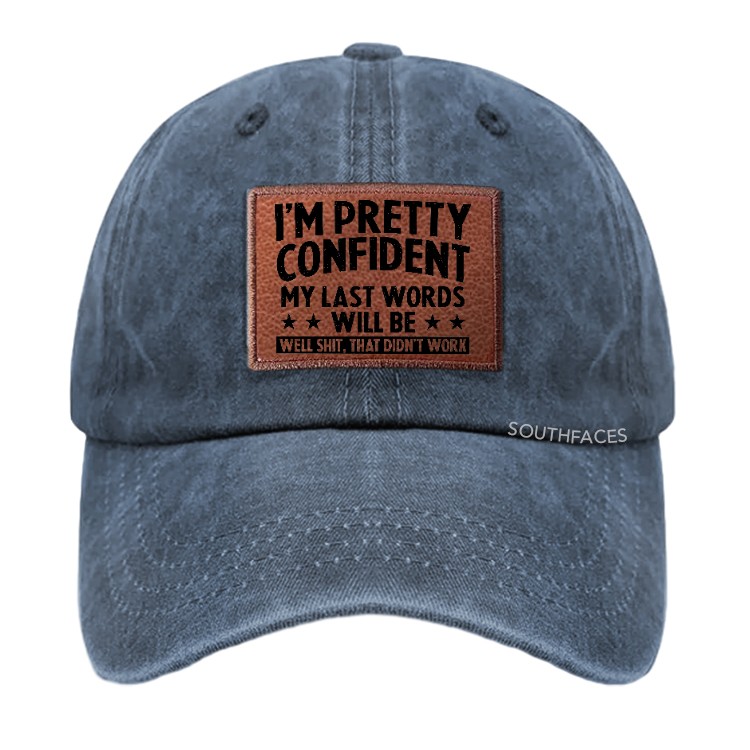 I'm Pretty Confident My Last Words Will Be Well Shit, That Didn't Work Leather Patch Cap