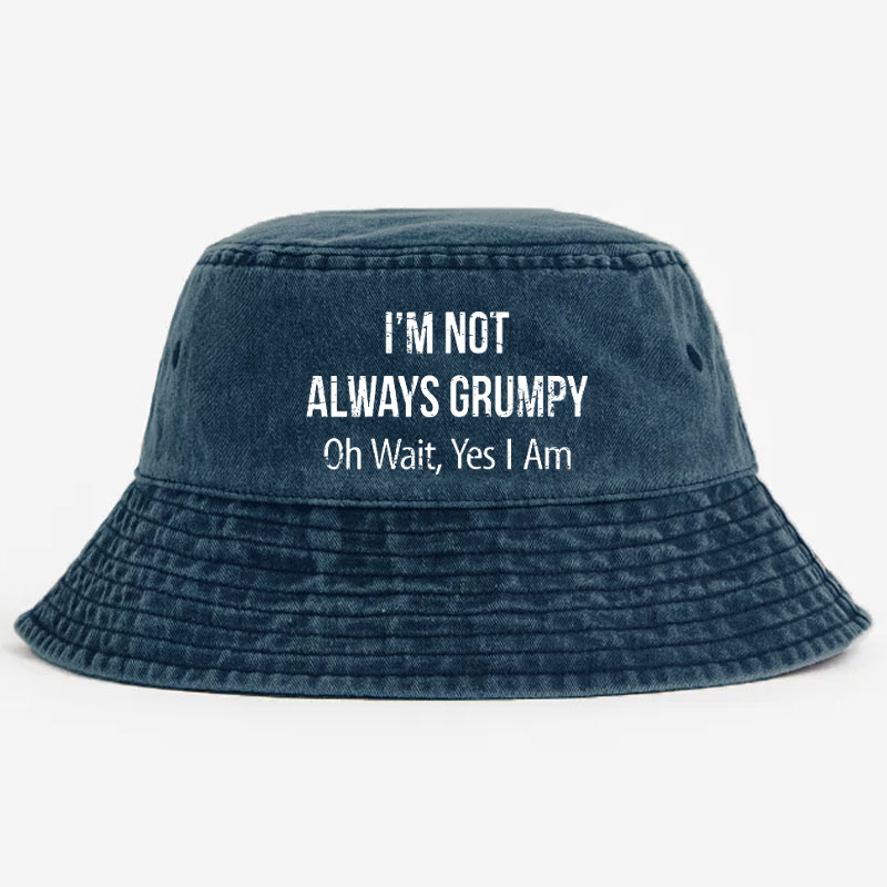 I'm Not Always Grumpy Oh Wait Yes I Am Funny Bucket Hat
