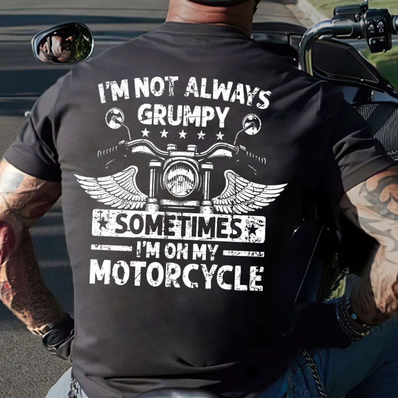 I'm Not Always Grumpy Sometimes I'm On My Motorcycle T-shirt