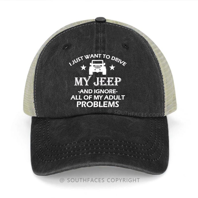 I Just What To Drive My Jeep And Ignore All Of My Adult Problems Trucker Cap